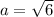 a= \sqrt{6}