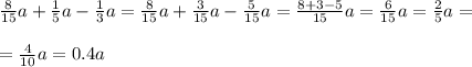 \frac{8}{15} a+ \frac{1}{5} a- \frac{1}{3} a= \frac{8}{15} a+ \frac{3}{15} a- \frac{5}{15} a= \frac{8+3-5}{15} a= \frac{6}{15} a= \frac{2}{5} a= \\ \\ = \frac{4}{10} a=0.4a