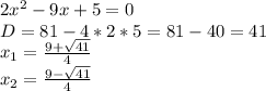 2x^{2} -9x+5=0 \\ D=81-4*2*5=81-40=41 \\ x_{1} = \frac{9+ \sqrt{41} }{4} \\ x_{2} = \frac{9- \sqrt{41} }{4}