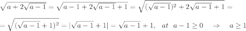 \sqrt{a+2\sqrt{a-1}} =\sqrt{a-1+2\sqrt{a-1}+1}=\sqrt{(\sqrt{a-1})^2+2\sqrt{a-1}+1} =\\ \\ =\sqrt{(\sqrt{a-1}+1)^2} =|\sqrt{a-1}+1|=\sqrt{a-1}+1, ~~at~~ a-1\geq 0~~~\Rightarrow~~~ a\geq 1