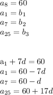 a_{8}=60\\&#10;a_{1}=b_{1}\\&#10;a_{7}=b_{2}\\&#10;a_{25}=b_{3}\\\\&#10;&#10;a_{1}+7d=60\\&#10;a_{1}=60-7d\\&#10;a_{7}=60-d\\&#10;a_{25}=60+17d\\&#10;