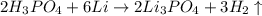 2H_3PO_4+6Li\to 2Li_3PO_4+3H_2\uparrow