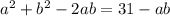 a^2+b^2-2ab=31-ab