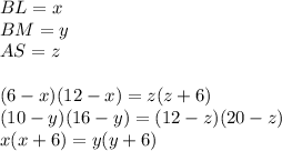 BL=x\\&#10;BM=y\\&#10;AS=z\\&#10;\\&#10;(6-x)(12-x)=z(z+6)\\&#10;(10-y)(16-y)=(12-z)(20-z)\\&#10;x(x+6)=y(y+6)