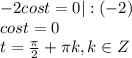 -2cos t=0 |:(-2)\\&#10;cost=0\\&#10;t= \frac{ \pi }{2} + \pi k, k \in Z