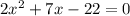 2x^2+7x-22=0