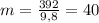 m= \frac{392}{9,8} =40