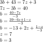 3b+43=7z+3 \\ 7z-3b=40\\ b=\frac{40-7z}{-3}\\ b=\frac{39-6z+1-z }{-3} \\ b=-13+2z+\frac{1-z}{-3}\\ z=7\\ b=3\\