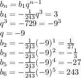 b_{n}=b_{1}q^{n-1} \\ b_{4}=- \frac{1}{243}q^{3}=3 \\ q^{3}=-729=-9^{3} \\ q=-9 \\ b_{2}=-\frac{1}{243}(-9)^{1}=\frac{1}{27} \\b_{3}=-\frac{1}{243}(-9)^{2}=-\frac{1}{3} \\ b_{5}=-\frac{1}{243}(-9)^{4}=-27 \\ b_{6}=-\frac{1}{243}(-9)^{5}=243