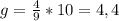 g= \frac{4}{9} *10=4,4