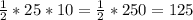 \frac{1}{2}*25*10= \frac{1}{2}*250=125