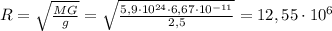 R= \sqrt{ \frac{MG}{g} } =\sqrt{ \frac{5,9\cdot10^{24}\cdot 6,67\cdot 10^{-11}}{2,5} }=12,55\cdot 10^{6}