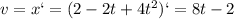 v=x`=(2-2t+4t^2)`=8t-2