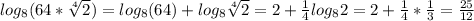 log_{8} (64* \sqrt[4]{2}) = log_{8} (64) + log_{8} \sqrt[4]{2} = 2 + \frac{1}{4} log_{8} 2 = 2 + \frac{1}{4}*\frac{1}{3} = \frac{25}{12}