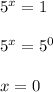 5^x=1 \\ \\ 5^x=5^0 \\ \\ x=0