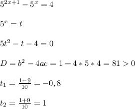 5^{2x+1}-5^x=4 \\ \\ 5^x=t \\ \\ 5t^2-t-4=0 \\ \\ D=b^2-4ac=1+4*5*4=810 \\ \\ t_1= \frac{1-9}{10}=-0,8 \\ \\ t_2= \frac{1+9}{10}=1