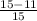 \frac{15-11}{15}