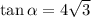 \tan\alpha=4\sqrt{3}