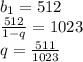 b_{1}=512\\&#10;\frac{512}{1-q}=1023\\&#10;q=\frac{511}{1023}