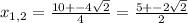 x_{1,2} = \frac{10+- 4\sqrt{2} }{4} = \frac{5+- 2\sqrt{2} }{2}