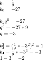 b_{1}=\frac{1}{9} \\&#10;b_{6}=-27\\\\&#10;b_{1}q^5=-27\\&#10;q^5=-27*9\\&#10;q=-3\\&#10;\\&#10;b_{3}^2=(\frac{1}{9}*-3^2)^2 = 1\\&#10;b_{4}=\frac{1}{9}*-3^3 = -3\\&#10;1-3=-2