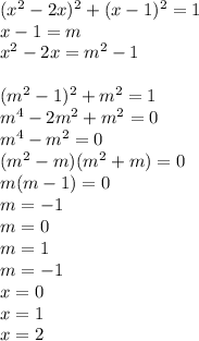 (x^2-2x)^2+(x-1)^2=1\\&#10;x-1=m\\&#10;x^2-2x=m^2-1\\ \\&#10;(m^2-1)^2+m^2=1\\&#10;m^4-2m^2+m^2=0\\&#10;m^4-m^2=0\\&#10; (m^2-m)(m^2+m)=0\\&#10; m(m-1)=0\\&#10; m=-1\\&#10;m=0\\&#10;m=1\\&#10;m=-1\\&#10;x=0\\&#10;x=1\\&#10;x=2