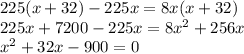 225(x+32)-225x=8x(x+32)\\ 225x+7200-225x=8x^2+256x\\ x^2+32x-900=0