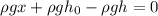 \rho g x+\rho g h_0-\rho g h =0