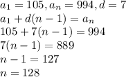 a_{1}=105,a_{n}=994,d=7\\a_{1}+d(n-1)=a_{n}\\105+7(n-1)=994\\7(n-1)=889\\n-1=127\\n=128