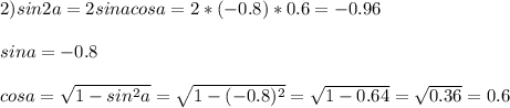 2)sin2a=2sinacosa=2*(-0.8)*0.6=-0.96 \\ \\ sina=-0.8 \\ \\ cosa= \sqrt{1-sin ^{2} a} = \sqrt{1-(-0.8) ^{2} } = \sqrt{1-0.64} = \sqrt{0.36} =0.6