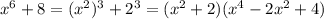 x^6+8=(x^2)^3+2^3=(x^2+2)(x^4-2x^2+4)