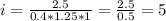 i= \frac{2.5}{0.4*1.25*1} = \frac{2.5}{0.5}=5