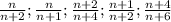 \frac{n}{n+2} ; \frac{n}{n+1} ; \frac{n+2}{n+4} ; \frac{n+1}{n+2} ; \frac{n+4}{n+6}\\&#10;\\&#10;