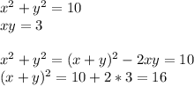 x^2+y^2=10\\&#10;xy=3\\&#10;\\&#10;x^2+y^2=(x+y)^2-2xy=10\\&#10;(x+y)^2=10+2*3=16