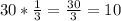 30* \frac{1}{3} = \frac{30}{3} =10