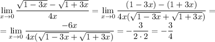 \lim\limits_{x\to0}\dfrac{\sqrt{1-3x}-\sqrt{1+3x}}{4x}=\lim\limits_{x\to0}\dfrac{(1-3x)-(1+3x)}{4x(\sqrt{1-3x}+\sqrt{1+3x})}=\\=\lim\limits_{x\to0}\dfrac{-6x}{4x(\sqrt{1-3x}+\sqrt{1+3x})}=-\dfrac{3}{2\cdot2}=-\dfrac34