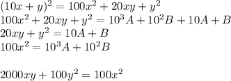 (10x+y)^2=100x^2+20xy+y^2\\&#10;100x^2+20xy+y^2=10^3A+10^2B+10A+B\\&#10;20xy+y^2=10A+B\\&#10;100x^2=10^3A+10^2B\\&#10;\\&#10;2000xy+100y^2=100x^2\\&#10;