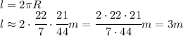 l=2 \pi R&#10;\\\&#10;l\approx2 \cdot \cfrac{22}{7} \cdot \cfrac{21}{44} m= \cfrac{2\cdot22\cdot21}{7\cdot44} m=3m