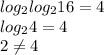 log_{2}log_{2}16=4\\&#10;log_{2}4=4\\&#10; 2 \neq 4