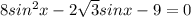 8sin^2x-2\sqrt{3}sinx - 9 = 0\\