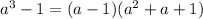 a^{3} -1= (a-1)( a^{2}+a+1)