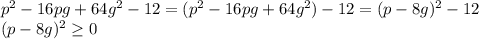 p^{2} -16pg+64g^{2}-12=( p^{2} -16pg+64g^{2})-12=(p-8g)^{2}-12 \\ &#10;(p-8g)^{2} \geq 0 \\ &#10;