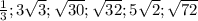 \frac{1}{3}; 3\sqrt{3}; \sqrt{30}; \sqrt{32}; 5\sqrt{2}; \sqrt{72}