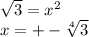 \sqrt{3}=x^2 \\ x=+- \sqrt[4]{3}