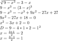 \sqrt[3]{9-x^3}=3-x\\&#10;9-x^3=(3-x)^3\\&#10;9-x^3=-x^3+9x^2-27x+27\\&#10;9x^2-27x+18=0\\&#10;x^2-3x+2=0\\&#10;D=9-4*1*2=1^2\\&#10;x=\frac{3+1}{2}=2\\&#10;x=\frac{3-1}{2}=1\\&#10;