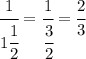 \cfrac{1}{1 \cfrac{1}{2} } = \cfrac{1}{ \cfrac{3}{2} } = \cfrac{2}{3}