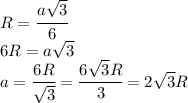 R= \cfrac{a \sqrt{3} }{6} &#10;\\\&#10;6R=a \sqrt{3} &#10;\\\&#10;a= \cfrac{6R}{ \sqrt{3} } = \cfrac{6 \sqrt{3}R}{3 } =2 \sqrt{3}R