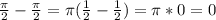 \frac{ \pi }{2} - \frac{ \pi }{2} = \pi ( \frac{1}{2} - \frac{1}{2}) = \pi *0 = 0