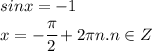 sin x =- 1&#10;\\\&#10;x=- \cfrac{ \pi }{2}+2 \pi n.n\in Z