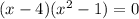 (x-4)( x^{2} -1)=0